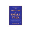 The Fine Art of Small Talk: How to Start a Conversation, Keep It Going, Build Networking Skills - And Leave a Positive Impression!