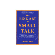 The Fine Art of Small Talk: How to Start a Conversation, Keep It Going, Build Networking Skills - And Leave a Positive Impression!