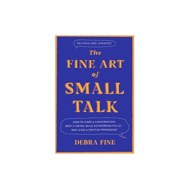 The Fine Art of Small Talk: How to Start a Conversation, Keep It Going, Build Networking Skills - And Leave a Positive Impression!