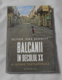 Oliver Jens Schmitt - Balcanii in Secolul XX - O Istorie Postimperiala
