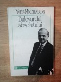 BULEVARDUL ABSOLUTULUI de YVES MICHALON , Bucuresti 1992