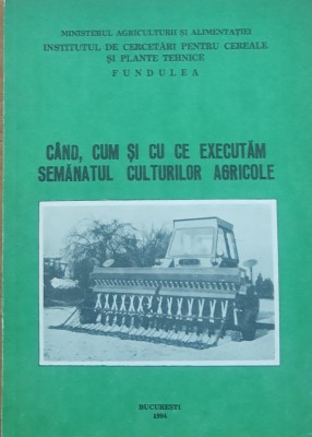 Cand Cum Si Cu Ce Executam Semanatul Culturilor Agricole - Vasile Popescu (1994) foto