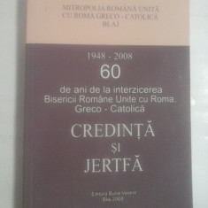 CREDINTA SI JERTFA (1948-2008) - 60 de ani de la interzicerea Bisericii Romane Unite cu Roma, Greco-Catolica