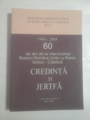 CREDINTA SI JERTFA (1948-2008) - 60 de ani de la interzicerea Bisericii Romane Unite cu Roma, Greco-Catolica foto