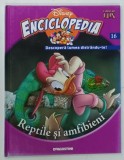 DISNEY ENCICLOPEDIA . DESCOPERA LUMEA DISTRANDU-TE VOLUMUL Nr. 16 , REPTILE SI AMFIBIENI , 2008