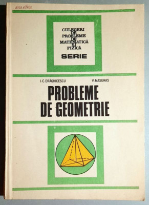 Probleme de geometrie - I. C. Draghicescu, V. Masgras foto