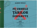 Cumpara ieftin Pe Urmele Tarilor Disparute, Bjorn Berge - Editura Casa