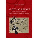 Az egyh&aacute;z Irakban - Az iraki kereszt&eacute;nys&eacute;g t&ouml;rt&eacute;nete, fejlőd&eacute;se &eacute;s k&uuml;ldet&eacute;se a kezdetektől napjainkig - Fernando Filoni