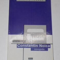 CONSTANTIN NOICA. MONOGRAFIE, ANTOLOGIE COMENTATA, RECEPTARE CRITICA de CORNEL MORARU 2000