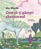 Cum sa-ti gasesti zburicornul - Alec Blenche, Lucia Mihailov - Univers