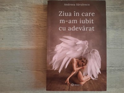 Ziua in care m-am iubit cu adevarat de Andreea Savulescu foto