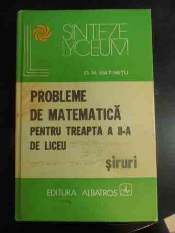 Probleme De Matematica Pentru Treapta A Ii-a De Liceu Siruri - D. M. Batinetu ,542007