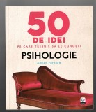 50 de idei pe care trebuie sa le cunosti - Psihologie - Adrian Furnham, 2019