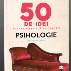 50 de idei pe care trebuie sa le cunosti - Psihologie - Adrian Furnham, 2019