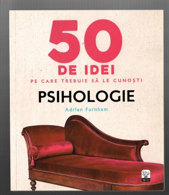 50 de idei pe care trebuie sa le cunosti - Psihologie - Adrian Furnham, 2019 foto