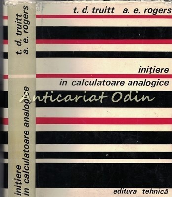 Initiere In Calculatoarele Analogice - T. D. Truitt, A. E. Rogers foto