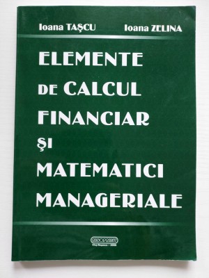 Elemente de calcul financiar si matematici manageriale, Ioana Tascu, I. Zelina foto