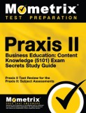 Praxis II Business Education: Content Knowledge (5101) Exam Secrets: Praxis II Test Review for the Praxis II: Subject Assessments