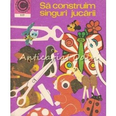 Sa Construim Singuri Jucarii - Silviu Sorin Trusca