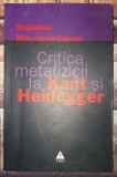Critica Metafizicii Kant &amp; Heidegger - Magdalena Marculescu-Cojocea, Ed. Trei, 2005 - Filosofie