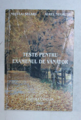 TESTE PENTRU EXAMENUL DE VANATOR de NECULAI SELARU si AUREL NEGRUTIU , 2003 *PREZINTA SCOTCH PE COTOR , PREZINTA INSEMNARI PE TEXT foto