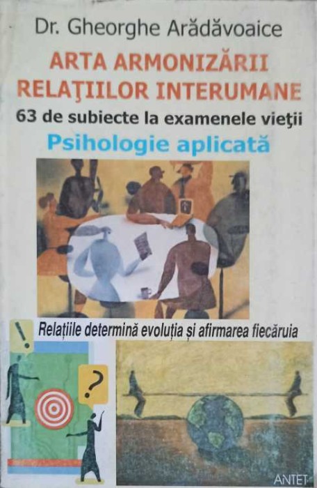 ARTA ARMONIZARII RELATIILOR INTERUMANE. 63 DE SUBIECTE LA EXAMENELE VIETII-GHEORGHE ARADAVOAICE-257874