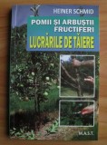 HEINER SCHMID - POMII ȘI ARBUȘTII FRUCTIFERI - LUCRĂRILE DE TĂIERE