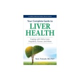Your Complete Guide to Liver Health: Coping with Fatty Liver, Hepatitis, Cancer, and More