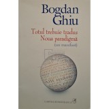 Bogdan Ghiu - Totul trebuie tradus. Noua paradigma (Editia: 2015)