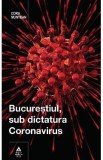 Bucurestiul, sub dictatura coronavirus - Cora Muntean