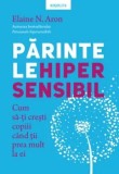 Cumpara ieftin Parintele hipersensibil. Cum sa-ti cresti copiii cand tii prea mult la ei/Elaine N. Aron