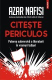 Citește periculos. Puterea subversivă a literaturii &icirc;n vremuri tulburi - Editura Polirom