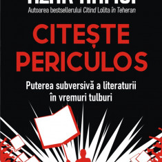 Citește periculos. Puterea subversivă a literaturii în vremuri tulburi