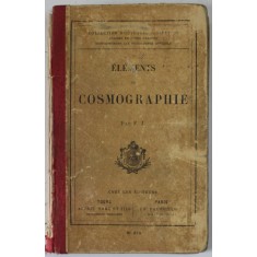 ELEMENTS DE COSMOGRAPHIE par F.J. EDITIE DE SFARSIT DE SECOL XIX , PREZINTA DEFECTE , PETE SI URME DE UZURA