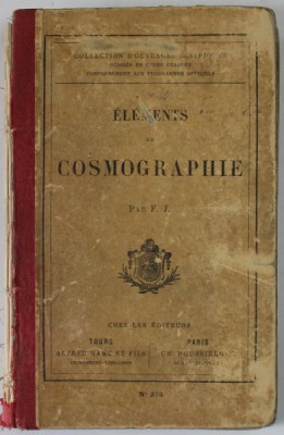 ELEMENTS DE COSMOGRAPHIE par F.J. EDITIE DE SFARSIT DE SECOL XIX , PREZINTA DEFECTE , PETE SI URME DE UZURA foto