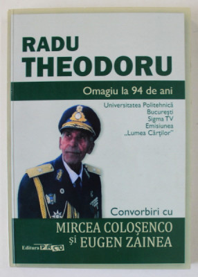 RADU THEODORU , OMAGIU LA 94 DE ANI , CONVORBIRI CU MIRCEA COLOSENCO si EUGEN ZAINEA , 2017, DEDICATIE * foto