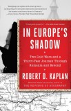 In Europe&#039;s Shadow: Two Cold Wars and a Thirty-Year Journey Through Romania and Beyond