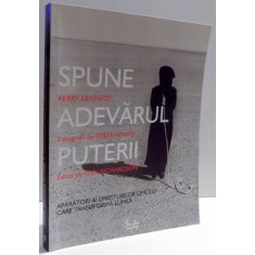 SPUNE ADEVARUL PUTERII , APARATORI AI DREPTURILOR OMULUI CARE TRANSFORMA LUMEA de KERRY KENNEDY , 2009
