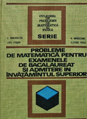 Probleme de matematica pentru examenele de bacalaureat si admitere in invatamantul superior - 1972 - C. Ionescu-Tiu (BD34) foto