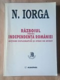 N. Iorga - Războiul pentru independența Rom&acirc;niei. Acțiuni diplomatice și stări de spirit (vezi descriere)