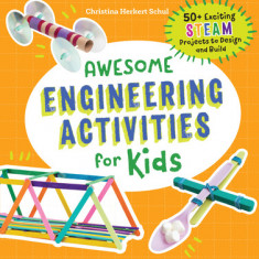 Awesome Engineering Activities for Kids: 50+ Exciting Steam Projects to Design and Build