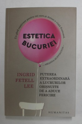 ESTETICA BUCURIEI - PUTEREA EXTRAORDINARA A LUCRURILOR OBISNUITE DE A ADUCE FERICIRE de INGRID FETELL LEE , 2022 foto