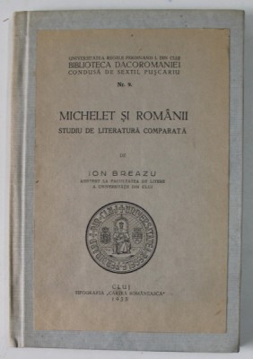 MICHELET SI ROMANII STUDIU DE LITERATURA COMPARATA , NR 9 de ION BREAZU , CLUJ 1935 foto
