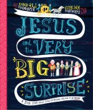 Jesus and the Very Big Surprise: A True Story about Jesus, His Return, and How to Be Ready