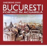 Bucuresti, portret in acuarela - Gheorghe Leahu