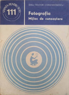 FOTOGRAFIA, MIJLOC DE CUNOASTERE-DINU TEODOR CONSTANTINESCU-243420 foto