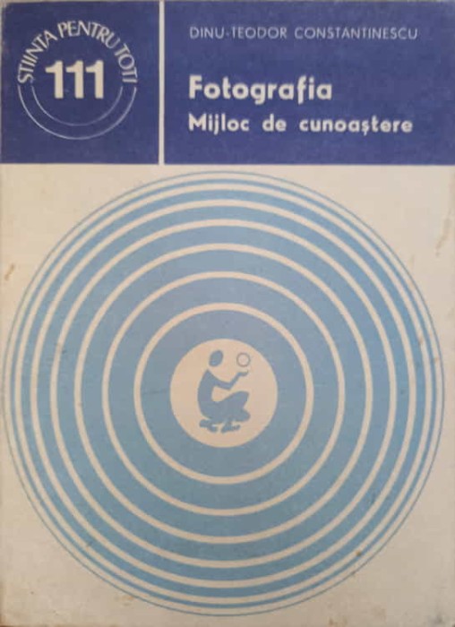 FOTOGRAFIA, MIJLOC DE CUNOASTERE-DINU TEODOR CONSTANTINESCU-243420