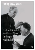 Ordinul Sfantul Vasile cel Mare in timpul regimului comunist - Editura Curtea Veche