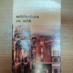 ARHITECTURA CA ARTA - PREMISE TEORETICE ALE ARHITECTURII SECOLULUI XX DE LA FRANCOIS BLONDEL LA CAMILLO BOITO 1987