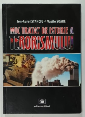 MIC TRATAT DE ISTORIE A TERORISMULUI de ION - AUREL STANCIU si VASILE SOARE , 2012 , DEDICATIE * foto